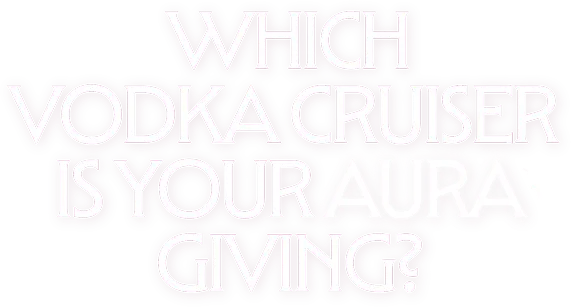 Which vodka cruiser is your aura giving?